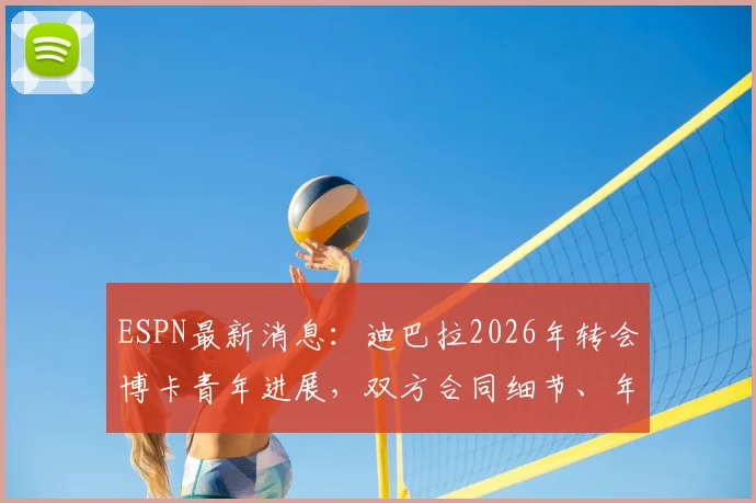 ESPN最新消息：迪巴拉2026年转会博卡青年进展，双方合同细节、年薪及与梅西搭档可能性分析