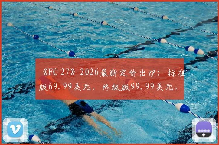 《FC 27》2026最新定价出炉:标准版69.99美元,终极版99.99美元,值不值得入手全解析