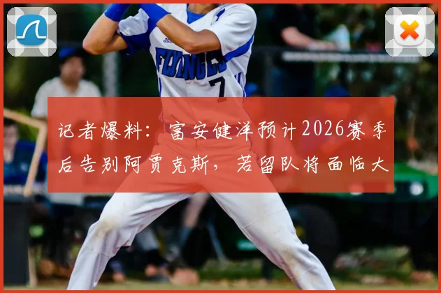 记者爆料:富安健洋预计2026赛季后告别阿贾克斯,若留队将面临大幅降薪,球员未来去向成焦点
