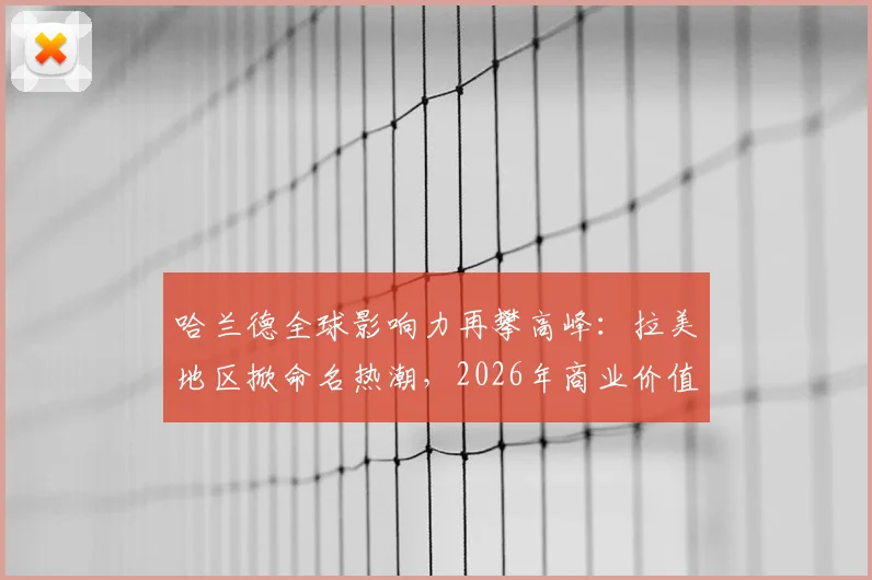 哈兰德全球影响力再攀高峰：拉美地区掀命名热潮，2026年商业价值解析