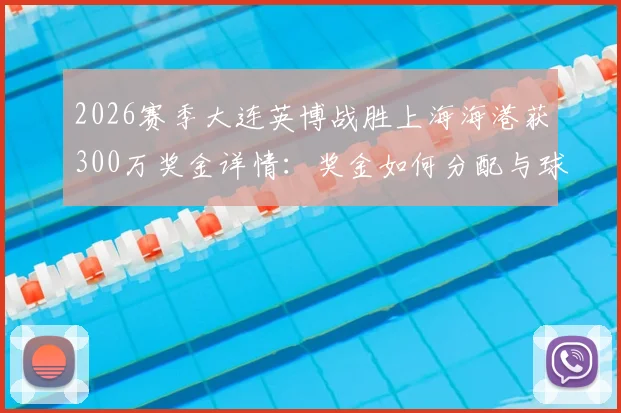 2026赛季大连英博战胜上海海港获300万奖金详情：奖金如何分配与球队心态变化分析