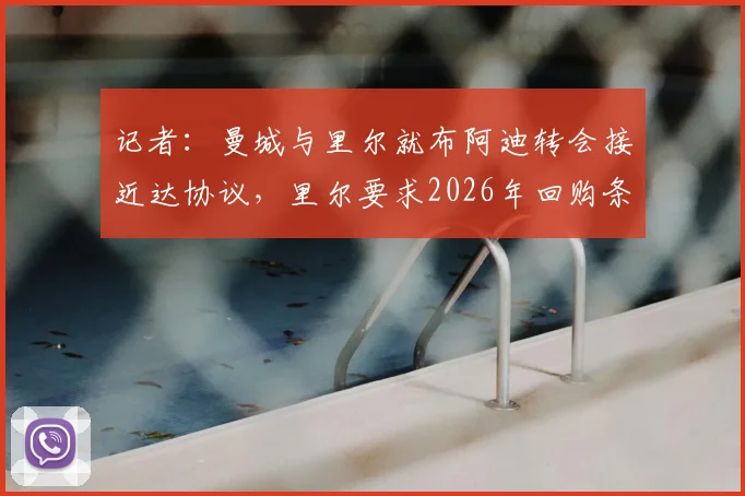 记者：曼城与里尔就布阿迪转会接近达协议，里尔要求2026年回购条款详解