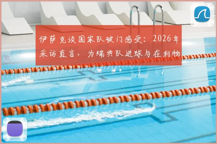 伊萨克谈国家队破门感受:2026年采访直言,为瑞典队进球与在利物浦时感觉很不同
