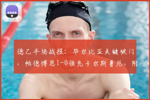 德乙半场战报：毕尔比亚关键破门，帕德博恩1-0领先卡尔斯鲁厄，附两队2026赛季近期状态与交锋深度解读