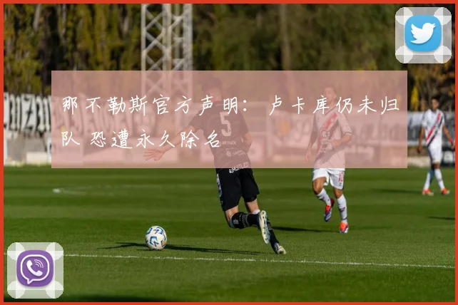 那不勒斯官方声明：卢卡库仍未归队 恐遭永久除名