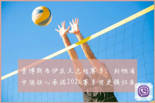 索博斯洛伊发文总结赛季:利物浦中场核心承诺2026赛季将更强归来,球队如何吸取教训?